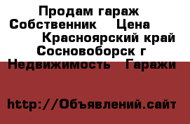 Продам гараж. Собственник. › Цена ­ 230 000 - Красноярский край, Сосновоборск г. Недвижимость » Гаражи   